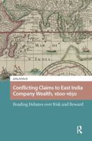 Conflicting Claims to East India Company Wealth, 1600-1650: Reading Debates Over Risk and Reward 1041177364 Book Cover