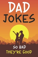 Dad Jokes So Bad They're Good: Son or Daughter Joke Around Funny Father's Gift for Dad, Dad Jokes Collection B097XBJ1CK Book Cover