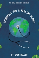 Economics for a Healthy Planet: The Small Book With Big Ideas 1665588160 Book Cover