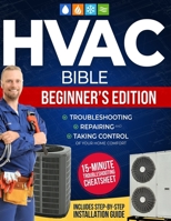 THE HVAC BIBLE: BEGINNER'S EDITION: Troubleshooting, Repairing, and Taking Control of Your Home Comfort B0FQHXL99D Book Cover