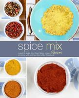 Spice Mix Recipes: Learn to Make Your Own Spice Mixes at Home with an Easy Spice Mix Cookbook 1798820684 Book Cover
