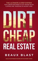 Dirt Cheap Real Estate: The Ultimate 5 Step System for a Broke Beginner to get INSANE ROI by Flipping and Investing in Vacant Land Build your Passive Income with No Money Down B08BW511KG Book Cover