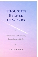 THOUGHTS ETCHED IN WORDS: REFLECTIONS ON GROWTH,LEARNING AND LIFE B0GW8DTPT2 Book Cover
