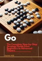 Go: The Complete Step-by-Step Strategy Guide from Beginners to Advanced Players B0DSJP1YQK Book Cover