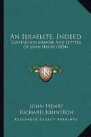 An Israelite, Indeed: Containing Memoir And Letters Of John Henry 1104613522 Book Cover