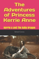 The Adventures of Princess Kerrie Anne: Kerrie & and The Baby Dragon 1521010110 Book Cover