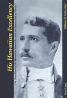 His Hawaiian Excellency: The Overthrow Of The Hawaiian Monarchy And The Annexation Of Hawaii 3039102109 Book Cover