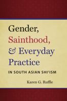 Gender, Sainthood, and Everyday Practice in South Asian Shi'ism 1469613719 Book Cover