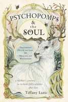 Psychopomps and the Soul: Traversing Death and Life for Healing and Wholeness 0738768855 Book Cover