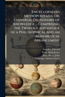 Encyclopaedia metropolitana; or, Universal dictionary of knowledge ... comprising the twofold advantage of a philosophical and an alphabetical arrangement 1172778671 Book Cover