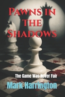 Pawns in the Shadows: The Game Was Never Fair (Will Anderson & Casey Murphy Detective Thriller) B0G9SPXT4V Book Cover