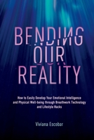 Bending Our Reality: How to Easily Develop Your Emotional Intelligence and Physical Well-being through Breathwork Technology and Lifestyle Hacks B0FKCTSSLY Book Cover