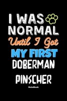 I Was Normal Until I Got My First Doberman Pinscher Notebook - Doberman Pinscher Dog Lover and Pet Owner: Lined Notebook / Journal Gift, 120 Pages, 6x9, Soft Cover, Matte Finish 1676227172 Book Cover