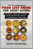 The Comprehensive Food List Guide for Picky Eaters: Empowering Families with Strategies, Recipes, and Nutritional Insights to Transform Picky Eating H B0CRZ8L3SX Book Cover