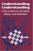 Understanding Understanding: Essays on Cybernetics and Cognition 1441929827 Book Cover