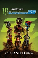 MONSTER ENERGY SUPERCROSS 25 SPIELANLEITUNG: Schritt-für-Schritt-Anleitung zum Karrieremodus, Multiplayer-Tipps, Profi-Tuning-Setups, Tipps zum ... Sie zum Gewinnen brauchen (German Edition) B0F4LSW3FY Book Cover