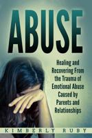 Abuse: Healing and Recovering from the Trauma of Emotional Abuse Caused by Parents and Relationships (Emotional Abuse Recovery, Emotional Abuse in Childhood and Relationships) 171707149X Book Cover