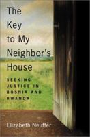 The Key to My Neighbor's House: Seeking Justice in Bosnia and Rwanda 0312302827 Book Cover