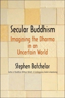 Secular Buddhism: Imagining the Dharma in an Uncertain World 0300234252 Book Cover