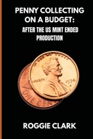 Penny Collecting On A Budget: How To Collect Wheat Cents, Copper Pennies, And Errors From A Limited And Disappearing Supply B0GDS8MKFH Book Cover