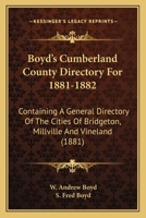 Boyd’s Cumberland County Directory For 1881-1882: Containing A General Directory Of The Cities Of Bridgeton, Millville And Vineland 1120166004 Book Cover