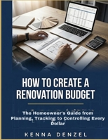 How To Create A Renovation Budget: The Homeowner's Guide from Planning, Tracking to Controlling Every Dollar B0H2RQ16DC Book Cover