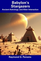 Babylon's Stargazers: Ancient Astrology and Alien Interaction B0F21RPKN4 Book Cover
