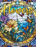 Stained Glass Flower Coloring Book: Stained Glass Flower Coloring Pages With Awesome Artistic Illustrations For Kids, Boys, Girls B0CSWRY7WH Book Cover