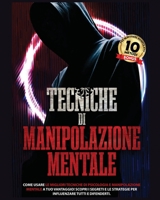 Tecniche Di Manipolazione Mentale: Come usare le Migliori Tecniche di Psicologia e Manipolazione Mentale a Tuo vantaggio! Impara a Difenderti dai Manipolatori! 1804340367 Book Cover