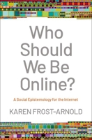 Who Should We Be Online?: A Social Epistemology for the Internet 0190089180 Book Cover