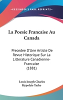 La Poesie Francaise Au Canada: Precedee D'Une Article De Revue Historique Sur La Litterature Canadienne-Francaise (1881) 1160740208 Book Cover
