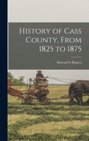 History of Cass County, From 1825 to 1875 1017303614 Book Cover