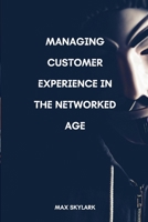 Managing Customer Experience in the Networked Age: Navigating the Shift: From Information Age to Networked Age (Trending books) B0CVTW4Y19 Book Cover