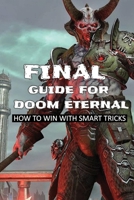 Final Guide For Doom Eternal: How To Win With Smart Tricks: Doom Eternal Campaign Tips B096M1N9GF Book Cover