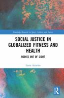 Social Justice in Globalized Fitness and Health: Bodies Out of Sight 1138059897 Book Cover