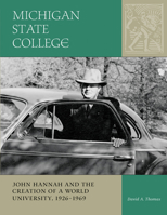 Michigan State College: John Hannah And the Creation of a World University, 19261969 (Sesquicentennial Series) (Sesquicentennial Series) 0870137727 Book Cover