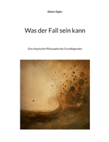 Was der Fall sein kann: Eine skeptische Philosophie des Grundlegenden (German Edition) 3696380202 Book Cover