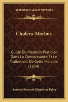 Chola(c)Ra-Morbus, Guide Du Ma(c)Decin Praticien Dans La Connaissance Et Le Traitement de Cette Maladie: Suivi D'Un Dictionnaire de Tha(c)Rapeutique Appliqua(c)E Au Chola(c)Ra-Morbus Et D'Un Formulair 2019580071 Book Cover