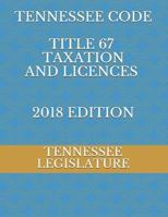 TENNESSEE CODE TITLE 67 TAXATION AND LICENCES 2018 EDITION 1728633583 Book Cover