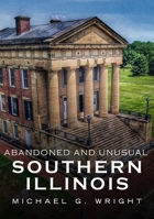 Abandoned and Unusual Southern Illinois 1634992334 Book Cover