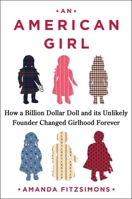 An American Girl: How a Billion Dollar Doll and its Unlikely Founder Changed Girlhood Forever 1668060388 Book Cover