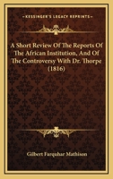 A Short Review Of The Reports Of The African Institution, And Of The Controversy With Dr. Thorpe 1164549642 Book Cover