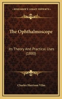 The Ophthalmoscope: Its Theory And Practical Uses 1377401383 Book Cover