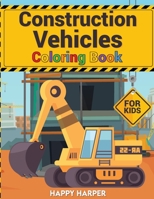 Construction Vehicles Coloring Book For Kids: A Fun Coloring Activity Book For Boys and Girls Filled With Big Trucks, Cranes, Tractors, Diggers and Dumpers 1989968155 Book Cover