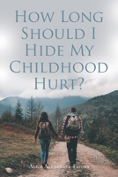 How Long Should I Hide My Childhood Hurt? 1665567309 Book Cover