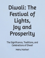 Diwali: The Festival of Lights, Joy, and Prosperity: The Significance, Traditions, and Celebrations of Diwali B0DRGLMDNT Book Cover