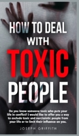 How to Deal with Toxic People: Do You Know Someone Toxic who puts your life in Conflict? I Would like to offer you a way to Exclude Toxic and Narcissistic People from your life, or to Limit their Infl 1801699518 Book Cover