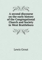 A Second Discourse on the Early History of the Congregational Church and Society in West Brattleboro 5518795319 Book Cover