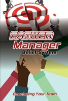 Father Manager Belief System: Developing Your Team: How To Lead Your Team B09CG5RF5Z Book Cover