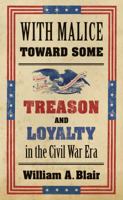 With Malice Toward Some: Treason and Loyalty in the Civil War Era 1469652099 Book Cover